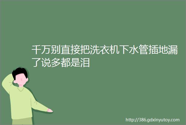 千万别直接把洗衣机下水管插地漏了说多都是泪